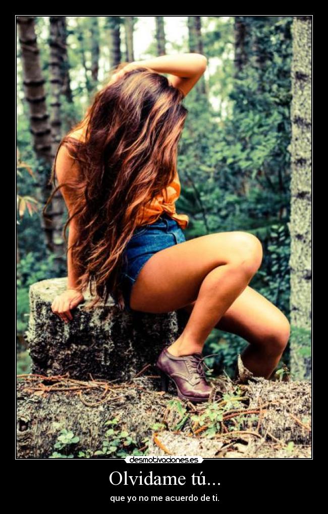 Olvidame tú... -