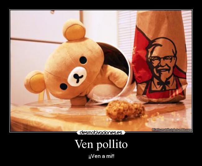 Ven pollito - ¡¡Ven a mi!!
