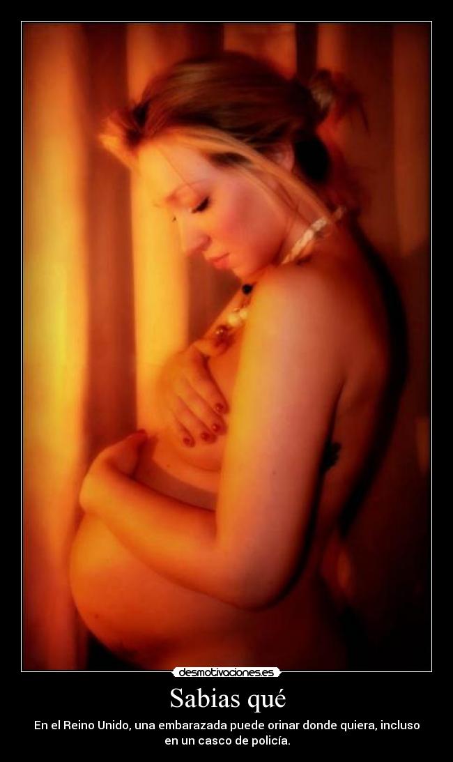 Sabias qué - En el Reino Unido, una embarazada puede orinar donde quiera, incluso
en un casco de policía.