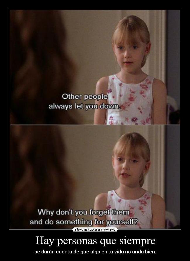 Hay personas que siempre - se darán cuenta de que algo en tu vida no anda bien.