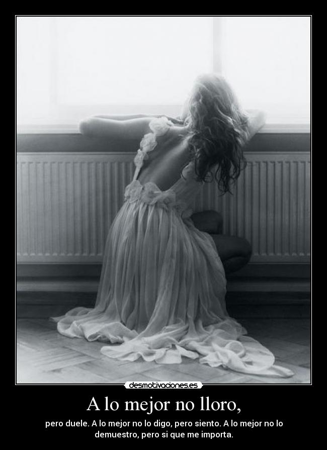 A lo mejor no lloro, -
