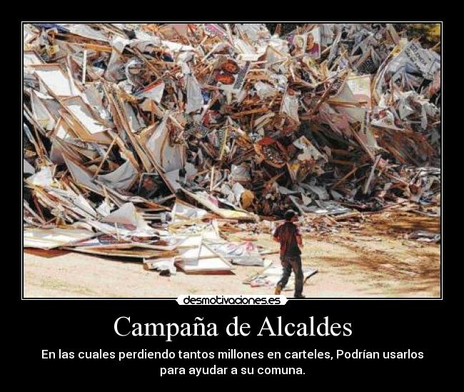 Campaña de Alcaldes - En las cuales perdiendo tantos millones en carteles, Podrían usarlos
para ayudar a su comuna.