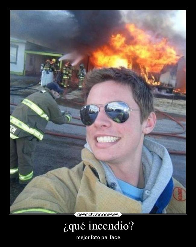 ¿qué incendio? -