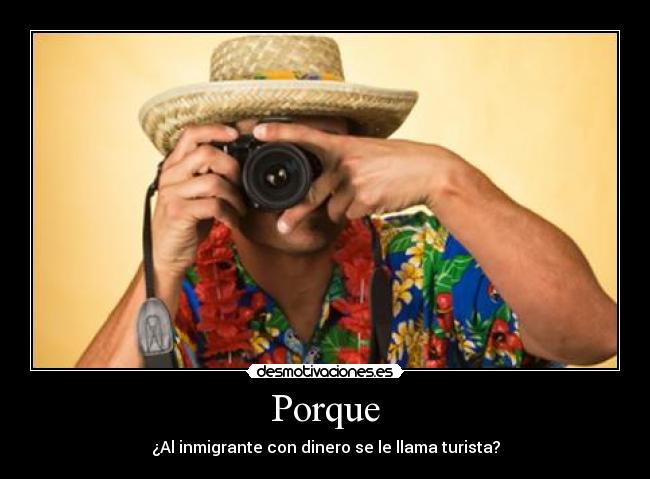 Porque - ¿Al inmigrante con dinero se le llama turista?
