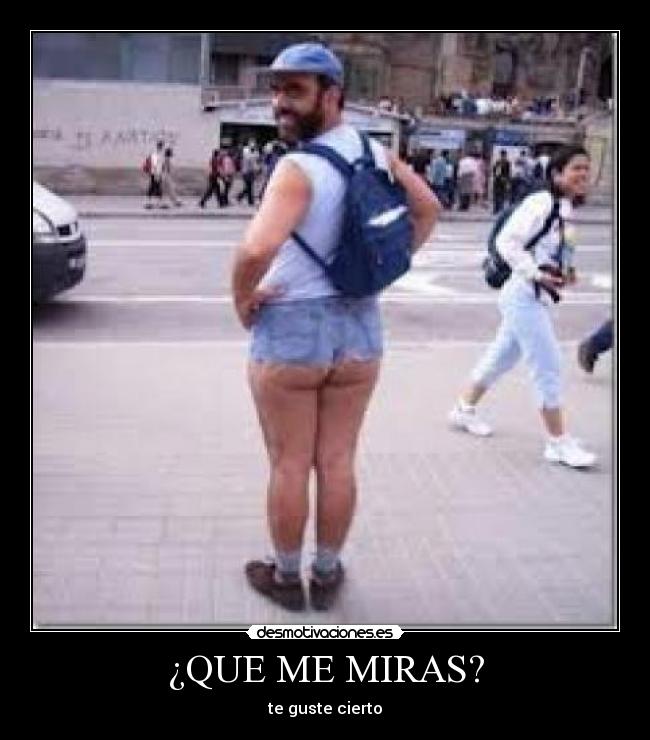 ¿QUE ME MIRAS? - te guste cierto