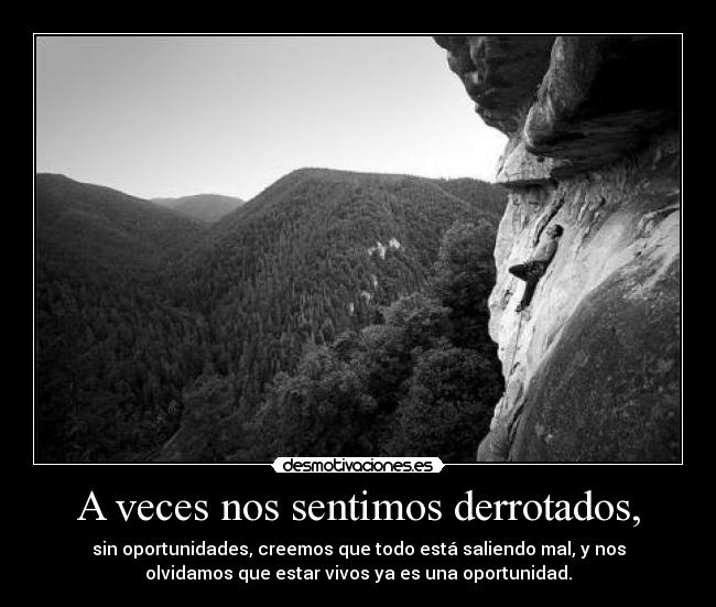 A veces nos sentimos derrotados, - 