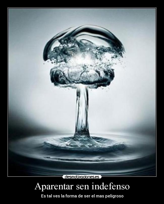 Aparentar sen indefenso - Es tal ves la forma de ser el mas peligroso