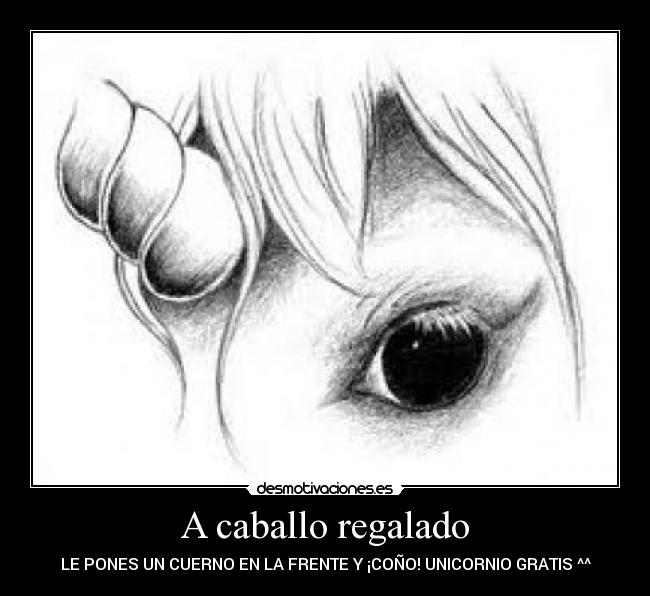 A caballo regalado - LE PONES UN CUERNO EN LA FRENTE Y ¡COÑO! UNICORNIO GRATIS ^^