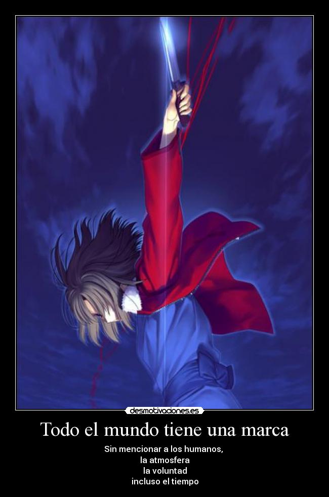 Todo el mundo tiene una marca - Sin mencionar a los humanos,
la atmosfera
la voluntad
incluso el tiempo