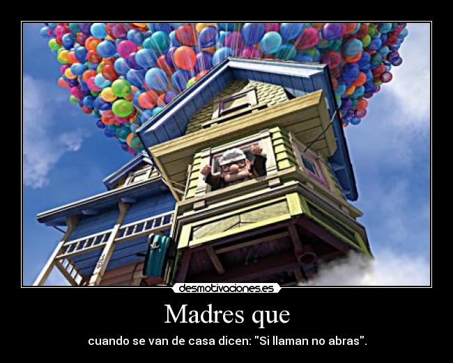 Madres que - cuando se van de casa dicen: Si llaman no abras.