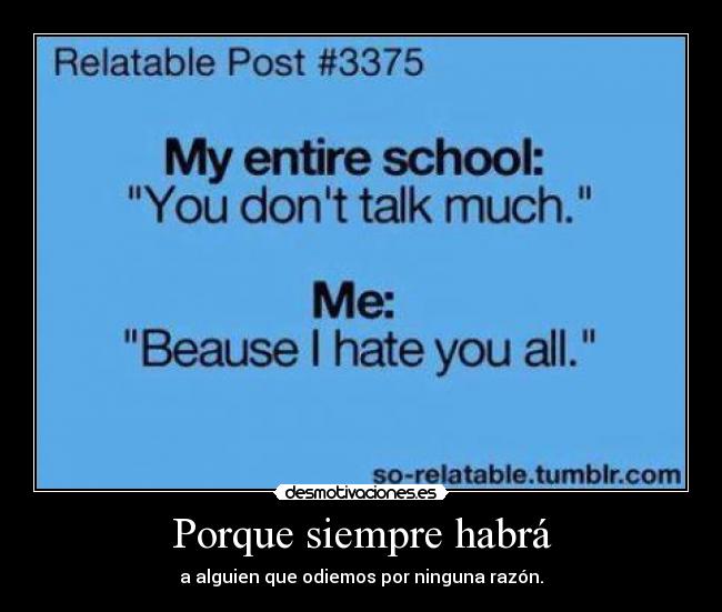Porque siempre habrá - a alguien que odiemos por ninguna razón.