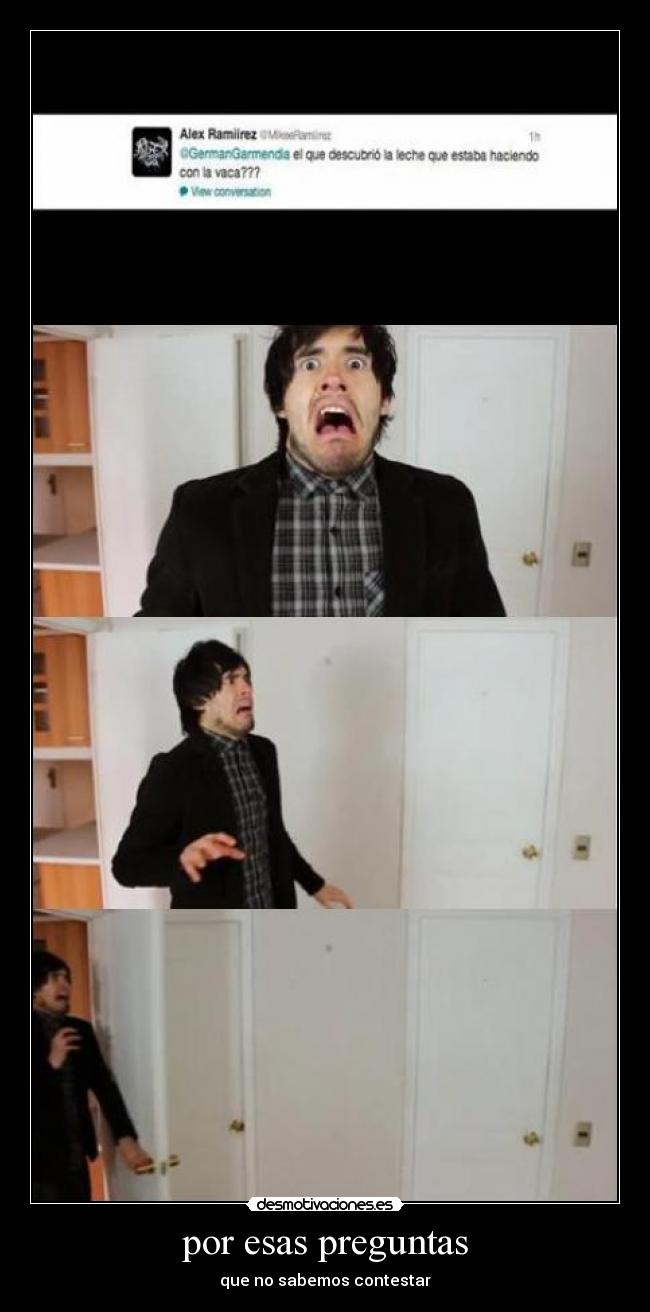 por esas preguntas - que no sabemos contestar
