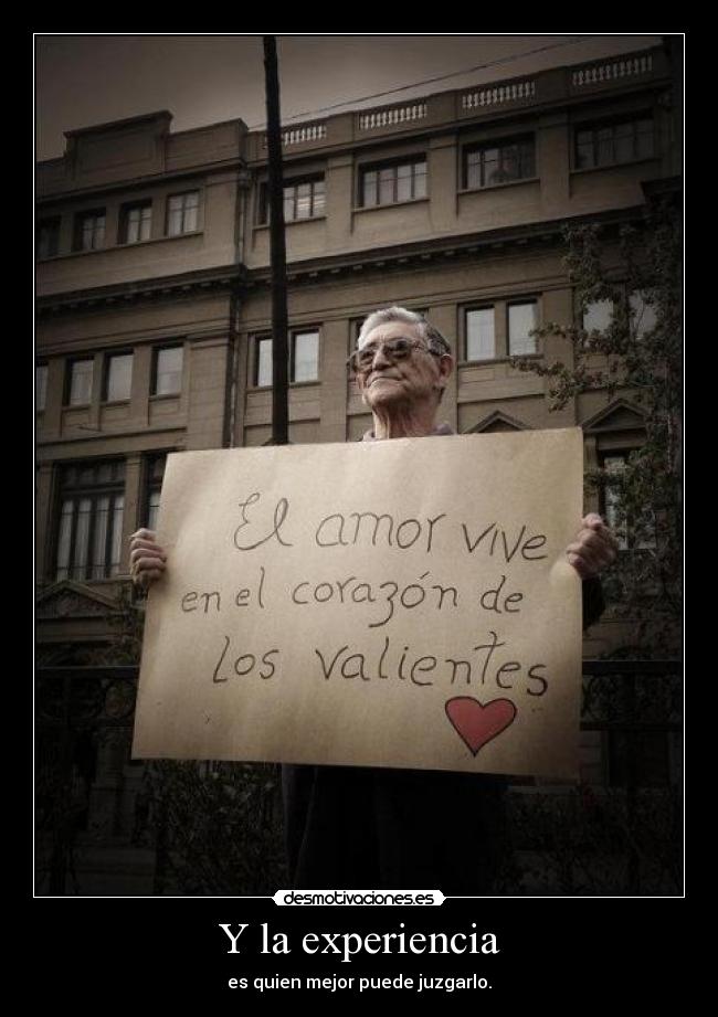 Y la experiencia - es quien mejor puede juzgarlo.