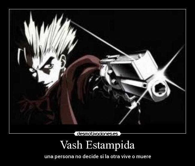 Vash Estampida - una persona no decide si la otra vive o muere