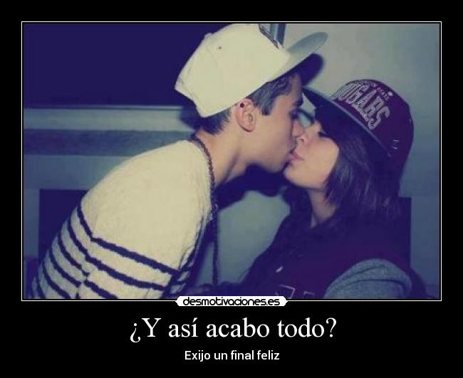 ¿Y así acabo todo? - Exijo un final feliz