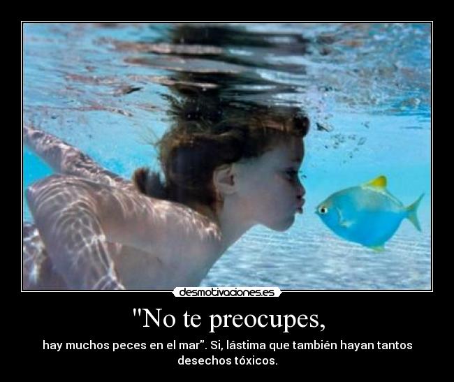 No te preocupes, -