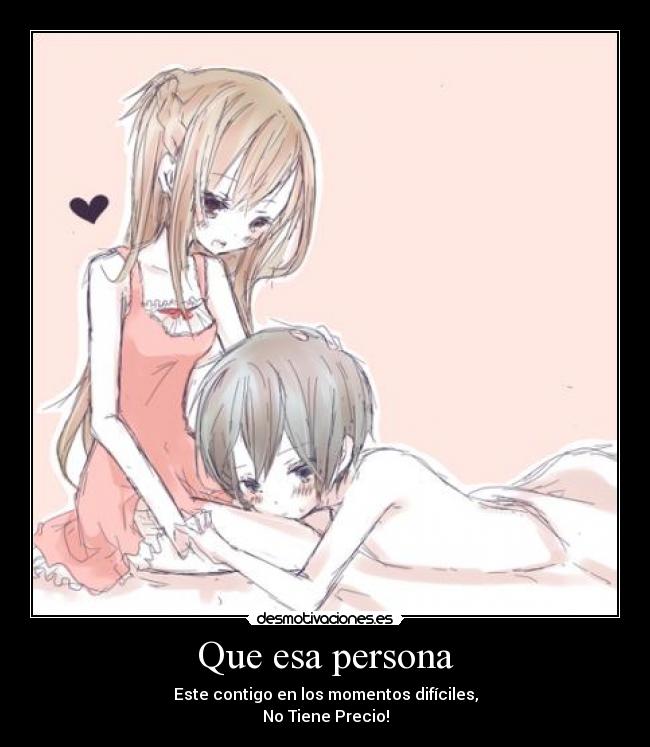 Que esa persona - Este contigo en los momentos difíciles,
No Tiene Precio!