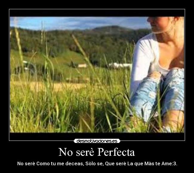 No serè Perfecta - No serè Como tu me deceas, Sòlo se, Que serè La que Màs te Ame:3.