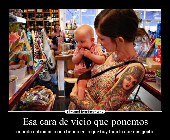 Esa cara de vicio que ponemos - cuando entramos a una tienda en la que hay todo lo que nos gusta.