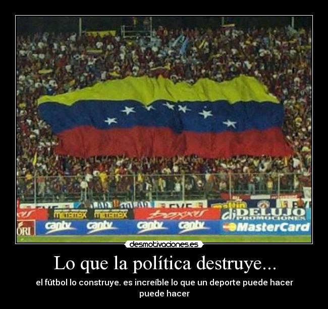 Lo que la política destruye... - el fútbol lo construye. es increíble lo que un deporte puede hacer puede hacer
