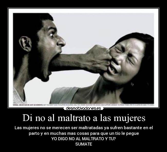 Di no al maltrato a las mujeres - Las mujeres no se merecen ser maltratadas ya sufren bastante en el
parto y en muchas mas cosas para que un tío le pegue
YO DIGO NO AL MALTRATO Y TU?
SUMATE
