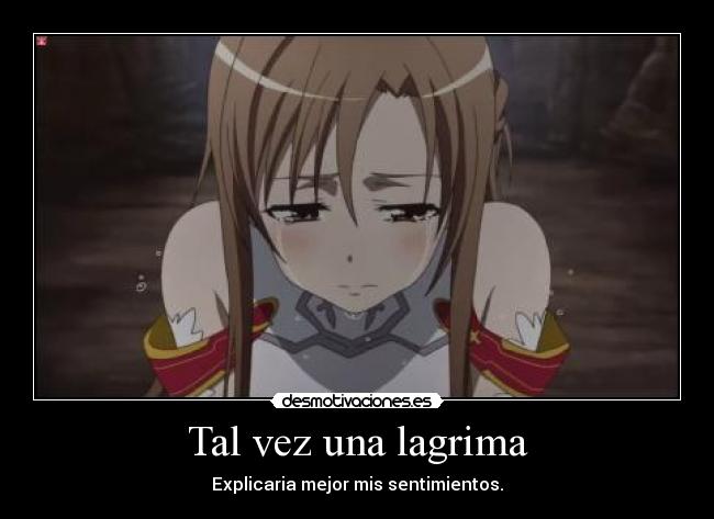 Tal vez una lagrima - Explicaria mejor mis sentimientos.