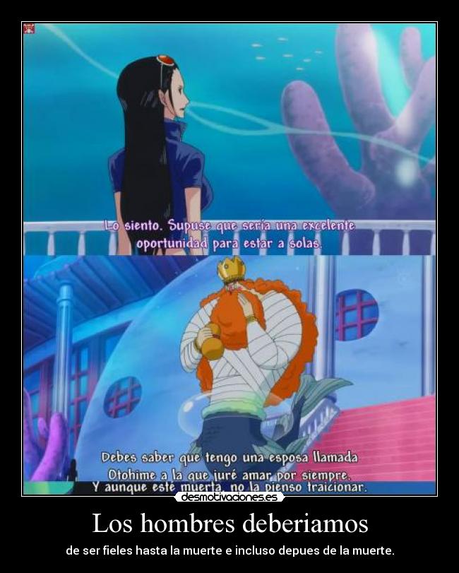 Los hombres deberiamos - de ser fieles hasta la muerte e incluso depues de la muerte.