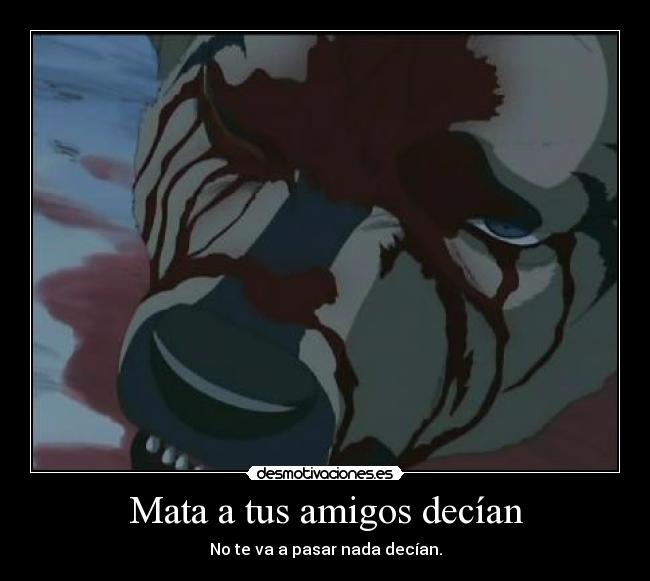 Mata a tus amigos decían - No te va a pasar nada decían.