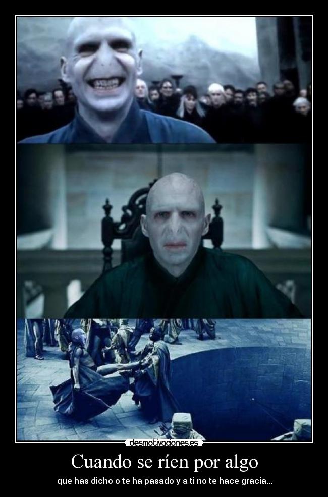 Cuando se ríen por algo - que has dicho o te ha pasado y a ti no te hace gracia...