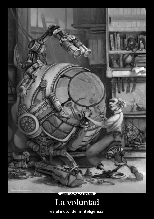 La voluntad - es el motor de la inteligencia.