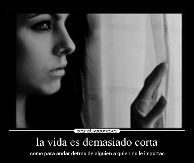 la vida es demasiado corta -