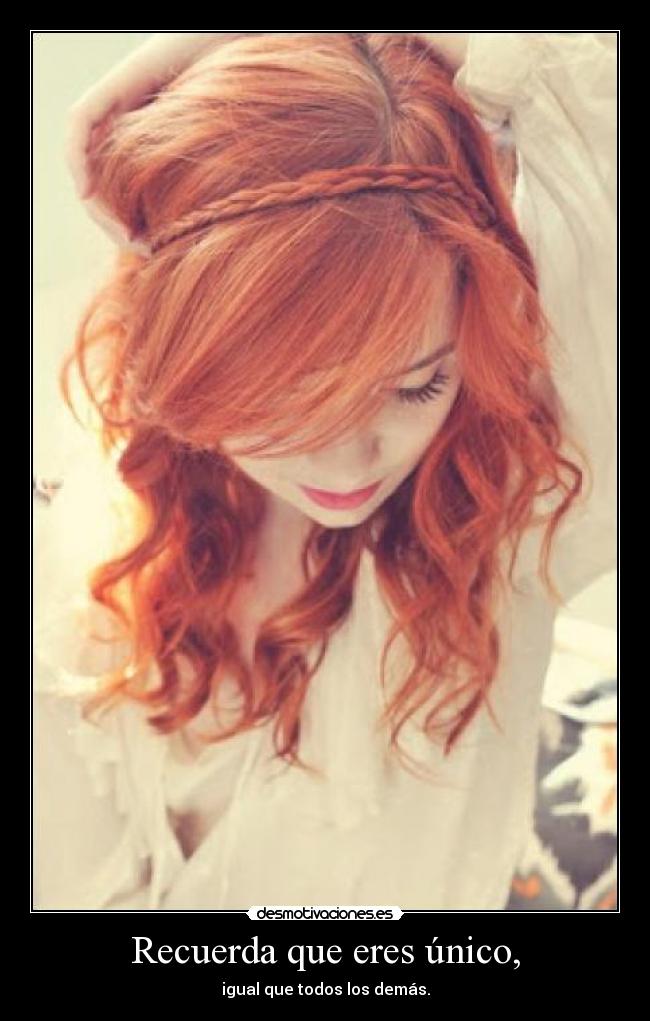 Recuerda que eres único, - igual que todos los demás.