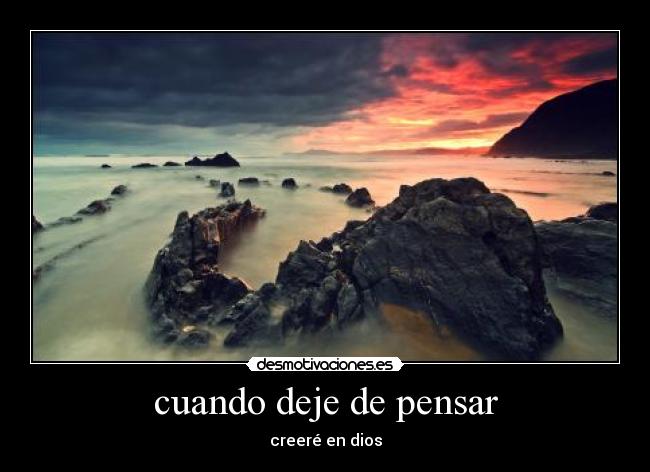 cuando deje de pensar - creeré en dios