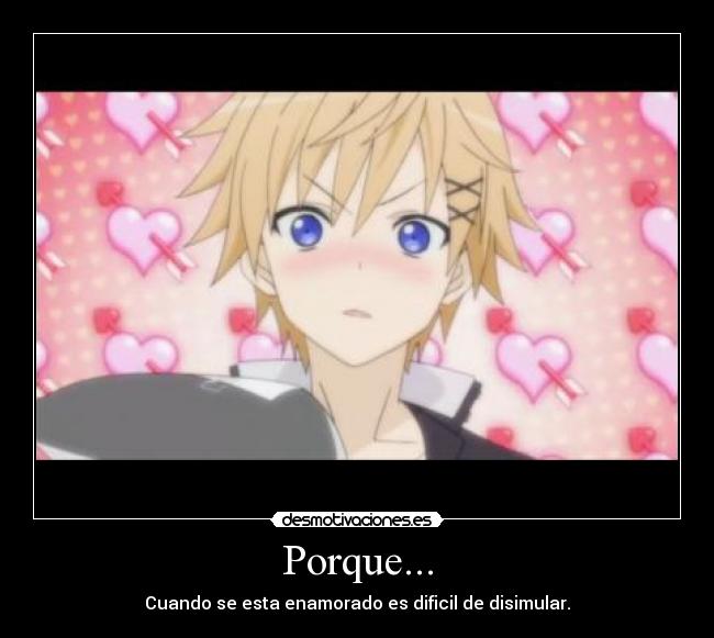 Porque... - Cuando se esta enamorado es dificil de disimular.