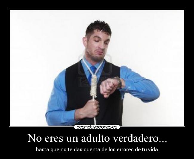 No eres un adulto verdadero... - 