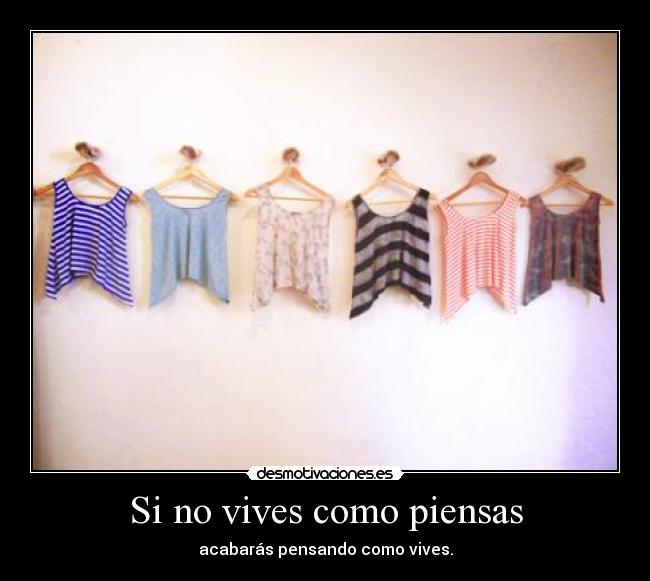 Si no vives como piensas -
