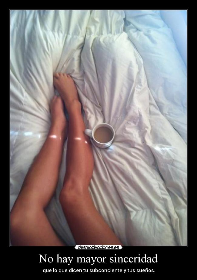 No hay mayor sinceridad - que lo que dicen tu subconciente y tus sueños.