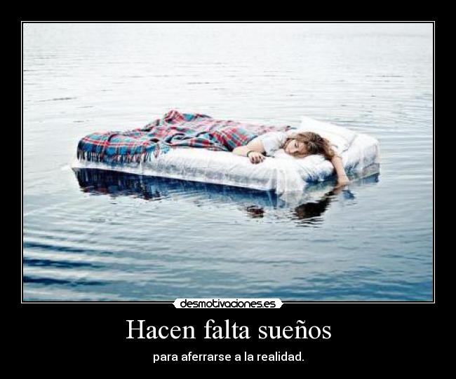 Hacen falta sueños - para aferrarse a la realidad.