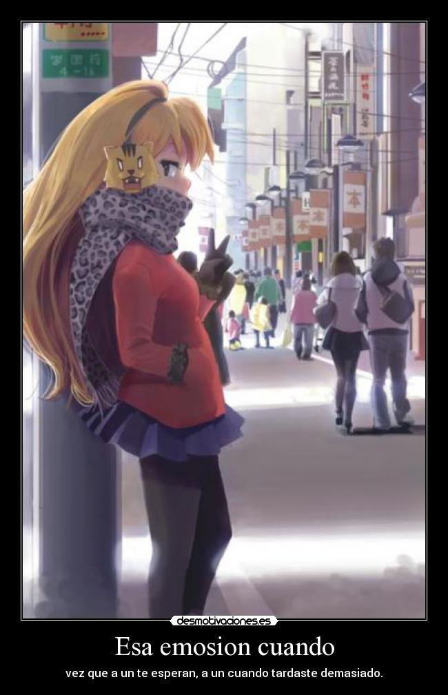 Esa emosion cuando - vez que a un te esperan, a un cuando tardaste demasiado.