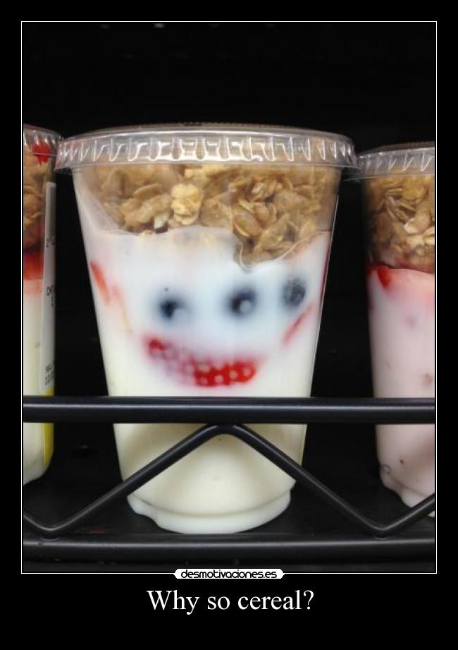 Why so cereal? - 