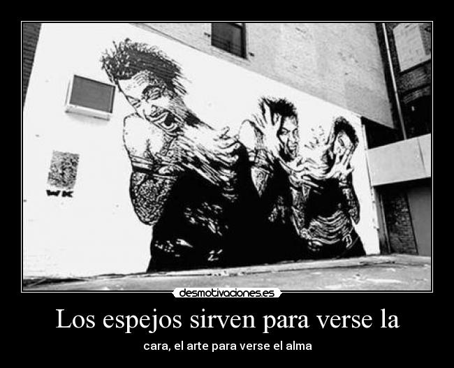 Los espejos sirven para verse la -