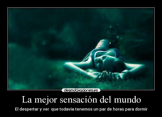 La mejor sensación del mundo - El despertar y ver  que todavía tenemos un par de horas para dormir