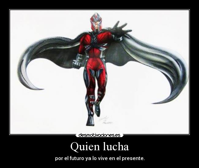 Quien lucha - por el futuro ya lo vive en el presente.