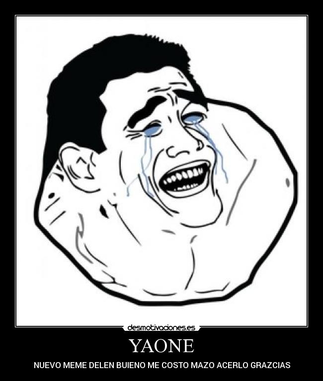 YAONE - NUEVO MEME DELEN BUIENO ME COSTO MAZO ACERLO GRAZCIAS