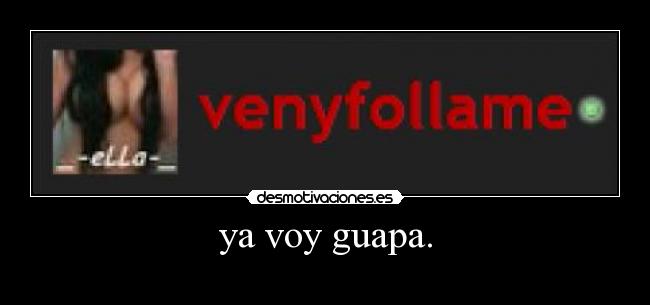 ya voy guapa. - 