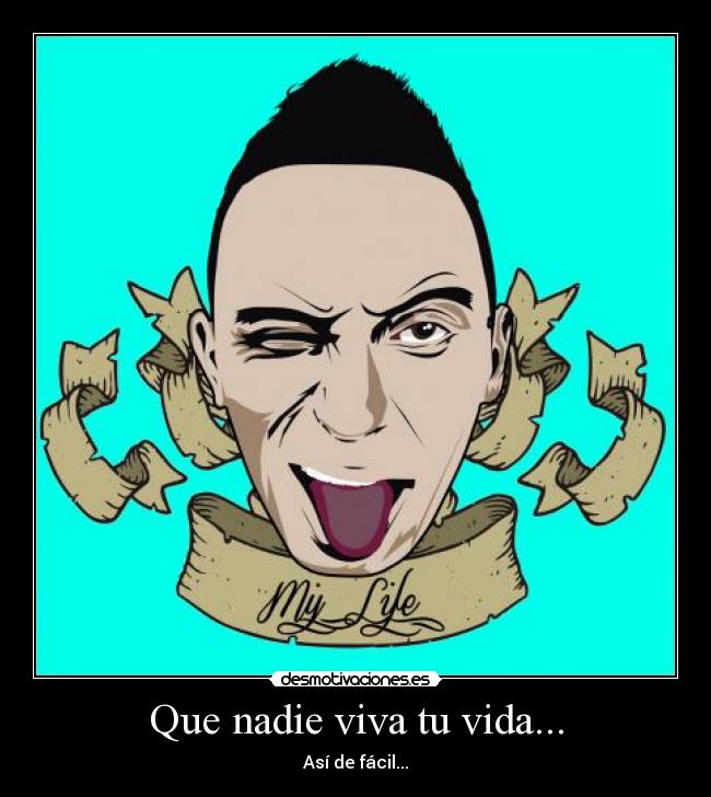 Que nadie viva tu vida... - Así de fácil...