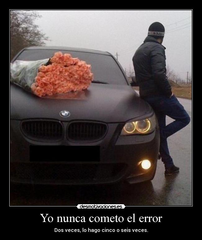 Yo nunca cometo el error - Dos veces, lo hago cinco o seis veces.