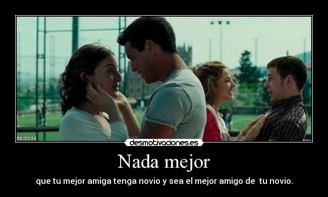 Nada mejor - que tu mejor amiga tenga novio y sea el mejor amigo de  tu novio.