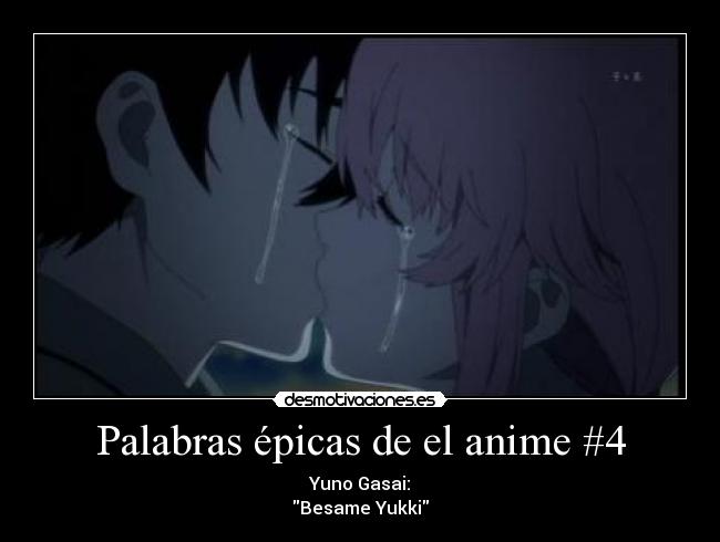 Palabras épicas de el anime #4 - Yuno Gasai:
Besame Yukki