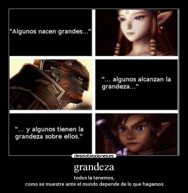 grandeza - todos la tenemos,
como se muestre ante el mundo depende de lo que hagamos